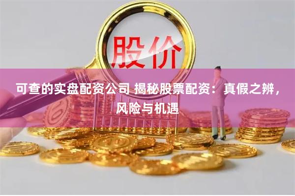 可查的实盘配资公司 揭秘股票配资：真假之辨，风险与机遇