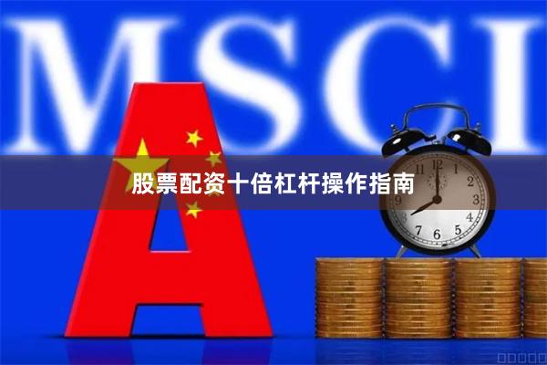 股票配资十倍杠杆操作指南