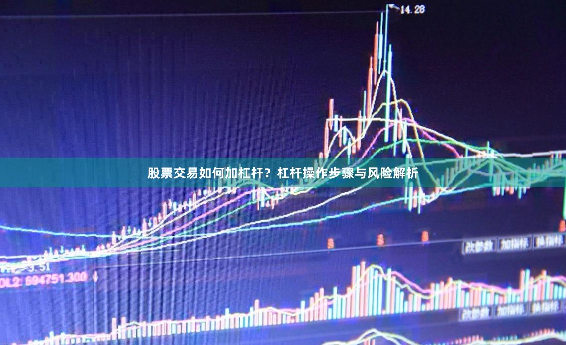股票交易如何加杠杆？杠杆操作步骤与风险解析