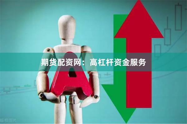 期货配资网：高杠杆资金服务
