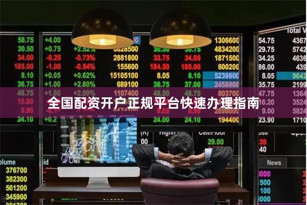 全国配资开户正规平台快速办理指南